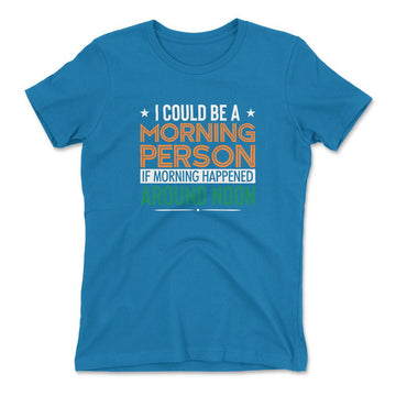 I Could Be A Morning Person If Morning Happened Around Noon Womens T-Shirt in Turquoise color